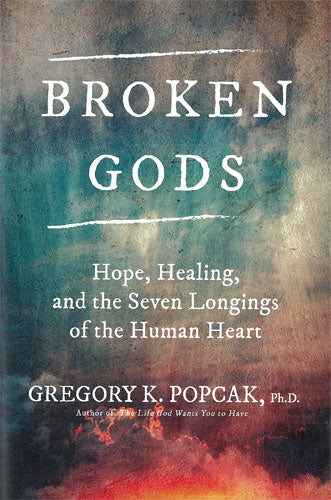 Broken Gods: Hope, Healing, and the Seven Longings of the Human Heart