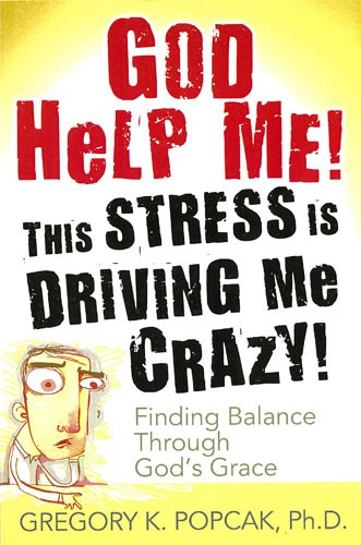 God Help Me! This Stress is Driving Me Crazy! Finding Balance through God's Grace